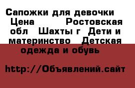 Сапожки для девочки ! › Цена ­ 800 - Ростовская обл., Шахты г. Дети и материнство » Детская одежда и обувь   